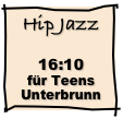 Hip Jazz                16:10       für Teens Unterbrunn