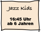 Jazz Kids               16:45 Uhr  ab 6 Jahren       
