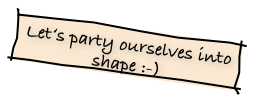 Let‘s party ourselves into shape :-) 
